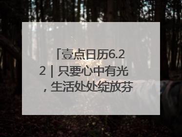壹点日历6.22｜只要心中有光，生活处处绽放芬芳！周末愉快