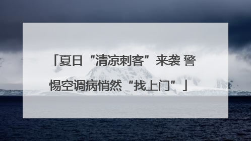 夏日“清凉刺客”来袭 警惕空调病悄然“找上门”