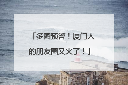 多图预警！厦门人的朋友圈又火了！