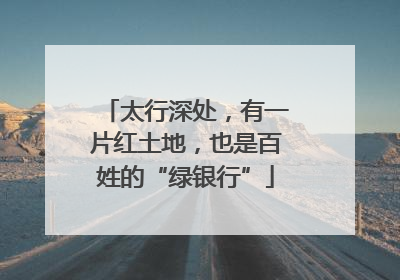 太行深处，有一片红土地，也是百姓的“绿银行”