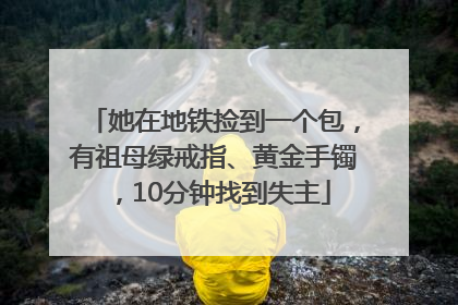 她在地铁捡到一个包，有祖母绿戒指、黄金手镯，10分钟找到失主