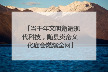 当千年文明邂逅现代科技，随县炎帝文化庙会燃爆全网