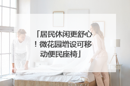 居民休闲更舒心！微花园增设可移动便民座椅