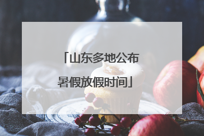 山东多地公布暑假放假时间