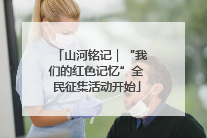 山河铭记｜“我们的红色记忆”全民征集活动开始