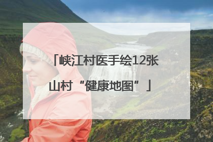 峡江村医手绘12张山村“健康地图”