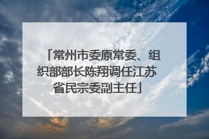常州市委原常委、组织部部长陈翔调任江苏省民宗委副主任