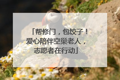 帮修门，包饺子！爱心陪伴空巢老人，志愿者在行动