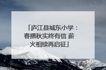 庐江县城东小学：春播秋实终有信 薪火相续再启征
