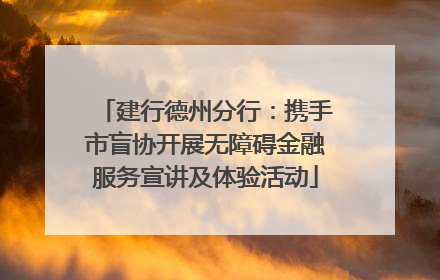 建行德州分行：携手市盲协开展无障碍金融服务宣讲及体验活动