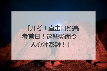 开考！直击日照高考首日！这些场面令人心潮澎湃！