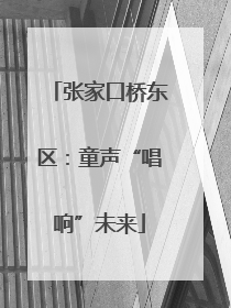 张家口桥东区：童声“唱响”未来