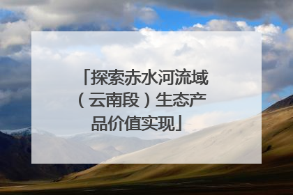 探索赤水河流域（云南段）生态产品价值实现