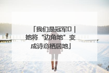 我们是冠军㉓｜她将“边角地”变成诗意栖居地