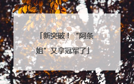 新突破！“阿条姐”又拿冠军了