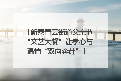 新泰青云街道父亲节“文艺大餐”让孝心与温情“双向奔赴”