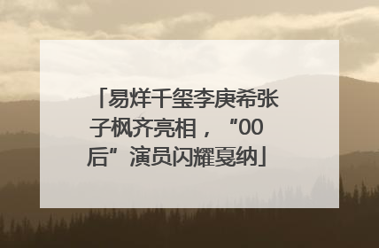 易烊千玺李庚希张子枫齐亮相，“00后”演员闪耀戛纳