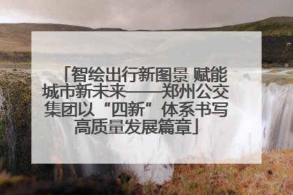 智绘出行新图景 赋能城市新未来——郑州公交集团以“四新”体系书写高质量发展篇章