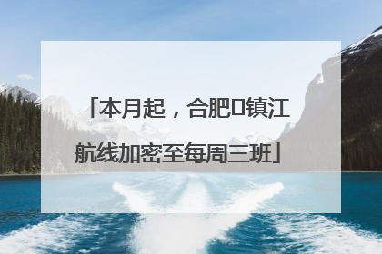 本月起，合肥⇋镇江航线加密至每周三班