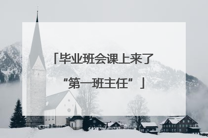 毕业班会课上来了“第一班主任”