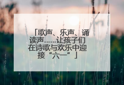 歌声、乐声、诵读声……让孩子们在诗歌与欢乐中迎接“六一”