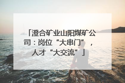 澄合矿业山阳煤矿公司：岗位“大串门”，人才“大交流”