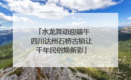 水龙舞动迎端午 四川达州石桥古镇让千年民俗焕新彩