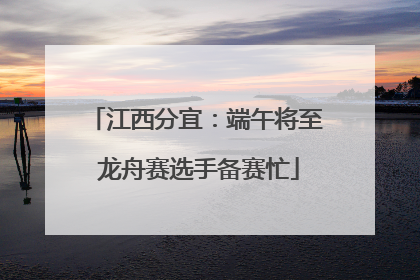 江西分宜：端午将至 龙舟赛选手备赛忙