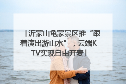 沂蒙山龟蒙景区推“跟着演出游山水”，云端KTV实现自由开麦