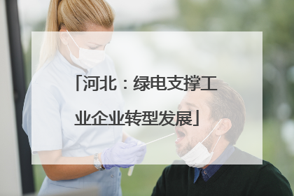 河北：绿电支撑工业企业转型发展