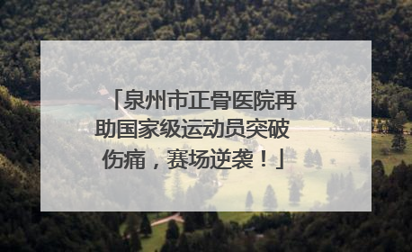 泉州市正骨医院再助国家级运动员突破伤痛，赛场逆袭！