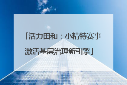 活力田和：小精特赛事激活基层治理新引擎