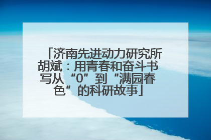 济南先进动力研究所胡斌：用青春和奋斗书写从“0”到“满园春色”的科研故事