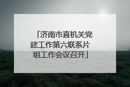 济南市直机关党建工作第六联系片组工作会议召开