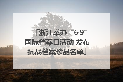 浙江举办“6·9”国际档案日活动 发布抗战档案珍品名单