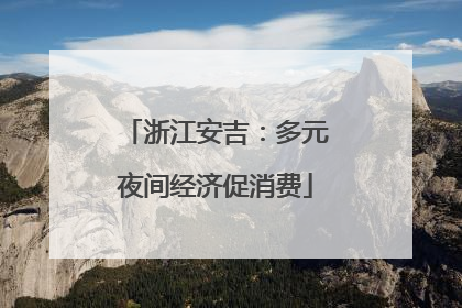 浙江安吉：多元夜间经济促消费