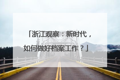 浙江观察：新时代，如何做好档案工作？