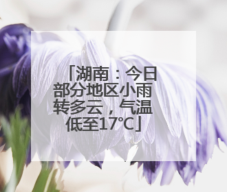 湖南：今日部分地区小雨转多云，气温低至17℃