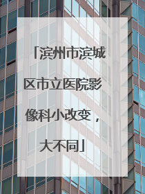 滨州市滨城区市立医院影像科小改变，大不同