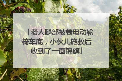 老人腿部被卷电动轮椅车底，小伙儿施救后收到了一面锦旗