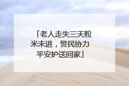 老人走失三天粒米未进，警民协力平安护送回家