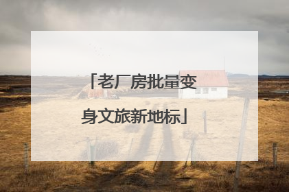 老厂房批量变身文旅新地标
