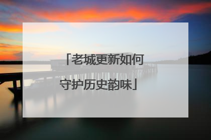 老城更新如何守护历史韵味