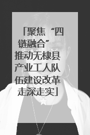 聚焦“四链融合” 推动无棣县产业工人队伍建设改革走深走实