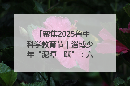 聚焦2025鲁中科学教育节｜淄博少年“泥潭一跃”：六一节里的勇气勋章