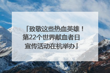 致敬这些热血英雄！第22个世界献血者日宣传活动在杭举办
