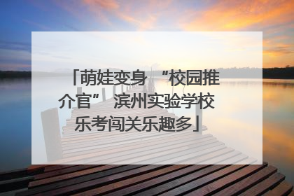 萌娃变身 “校园推介官” 滨州实验学校乐考闯关乐趣多