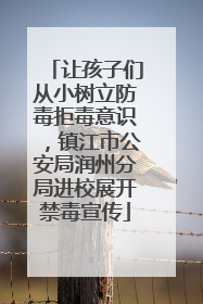 让孩子们从小树立防毒拒毒意识，镇江市公安局润州分局进校展开禁毒宣传