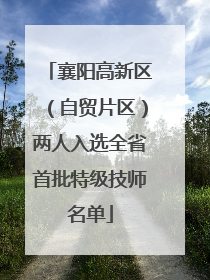 襄阳高新区（自贸片区）两人入选全省首批特级技师名单