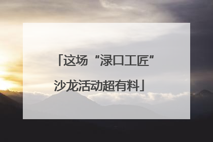 这场“渌口工匠”沙龙活动超有料